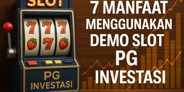 7 Manfaat Menggunakan Demo Slot PG Investasi